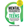 Mental Toughness For Teens: Harness The Power Of Your Mindset and Step Into A More Mentally Tough, Confident Version Of Yourself!