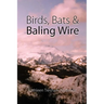 Birds, Bats & Baling Wire
