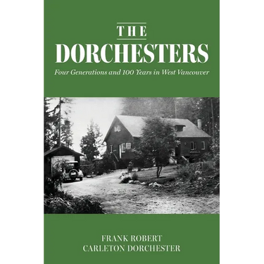 The Dorchesters: Four Generations and 100 Years in West Vancouver