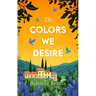 The Colors We Desire: An Emotional Contemporary Romance