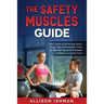The Safety Muscles Guide: Guide to Relieving Back, Neck, Hip and Shoulder Pain by Balancing Your Posture at Home or in the Gym