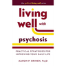 Living Well with Psychosis: Practical Strategies for Improving Your Daily Life