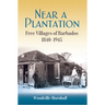 Near a Plantation: Free Villages of Barbados, 1840-1945