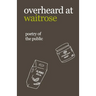 overheard at waitrose: poetry of the public