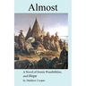 Almost: A Novel of Ironic Possibilities, and Hope