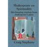 Shakespeare On Spirituality: Life-Changing Wisdom from Shakespeare's Plays