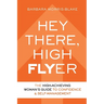 Hey There, High Flyer: A High-Achieving Woman's Guide to Confidence and Self-Management