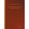 The inventions, researches and writings of Nikola Tesla