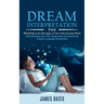 Dream Interpretation: Find Meaning in the Messages of Your Subconscious Mind (Understanding Your Own Imaginings and Mysterious Dreams Language Interpr