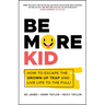 Be More Kid - How to Escape the Grown Up Trap andLive Life to the Full!