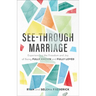 See-Through Marriage: Experiencing the Freedom and Joy of Being Fully Known and Fully Loved