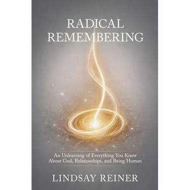 Radical Remembering: An Unlearning of Everything You Know About God, Relationships, and Being Human