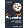 Confident Presenter: Inspire Your Audience. Increase Your Influence. Make an Impact.