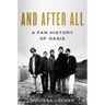 And After All: A Fan History of Oasis