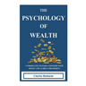 The Psychology of Wealth: . Understand Your Relationship with Money and Achieve Prosperity.