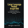 Large Language Models Graph RAG: A Hands-On Guide to Knowledge Graph Integration with LLMs
