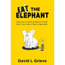 Eat The Elephant: Solve your business problems in small bites (even when its seems impossible)