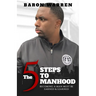 The 5 Steps to Manhood: Becoming a Man must be Earned and Learned