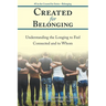 Created for Belonging: Understanding the Longing to Feel Connected and to Whom