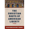 The Christian Roots of American Liberty: A Reader