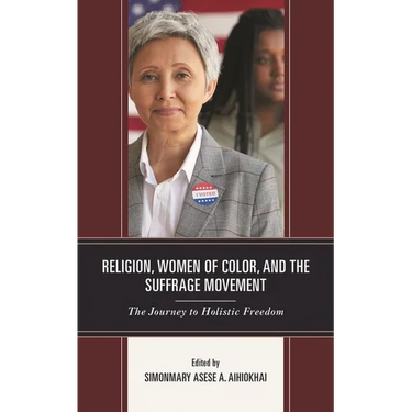 Religion, Women of Color, and the Suffrage Movement: The Journey to Holistic Freedom