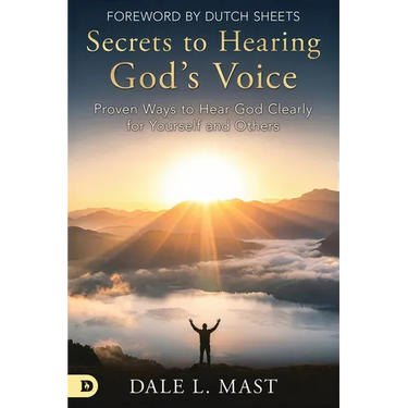 Secrets to Hearing God's Voice: Proven Ways to Hear God Clearly for Yourself and Others