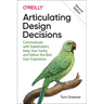 Articulating Design Decisions: Communicate with Stakeholders, Keep Your Sanity, and Deliver the Best User Experience