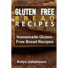 Gluten Free Bread Recipes: Homemade Gluten-Free Bread Recipes