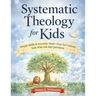Systematic Theology for Kids: Simple Biblical Doctrine Made Clear for Curious Kids Who Ask Big Questions