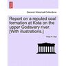 Report on a Reputed Coal Formation at Kota on the Upper Godavery River. [With Illustrations.]