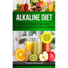 Alkaline Diet: Delicious Foods to Burn Fat, Prevent Cancer and Kidney Disease (Includes Easy Recipes to Transform Your Health, Rebalance Your Body and