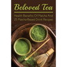 Beloved Tea: Health Benefits Of Matcha And 25 Matcha-Based Drink Recipes: The Amazing Health Benefits Of Matcha