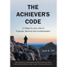 The Achiever's Code: 12 Steps to Your Life of Purpose, Service and Achievement