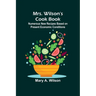 Mrs. Wilson's Cook Book; Numerous New Recipes Based on Present Economic Conditions