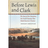 Before Lewis and Clark: The Story of the Chouteaus, the French Dynasty That Ruled America's Frontier