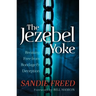 The Jezebel Yoke: Breaking Free from Bondage and Deception