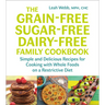 The Grain-Free, Sugar-Free, Dairy-Free Family Cookbook: Simple and Delicious Recipes for Cooking with Whole Foods on a Restrictive Diet