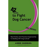 42 Rules to Fight Dog Cancer (2nd Edition): Real Stories and Practical Approaches to Dealing with Dog Cancer