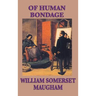 Of Human Bondage: A Classic Novel of Obsession, Youth, and Self-Discovery