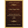 Cuban Sugar Sales: Testimony Taken By The Committee On Relations With Cuba (1902)