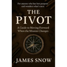 The Pivot - A Guide to Moving Forward When the Mission Changes