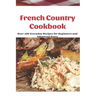 French Country Cookbook: Over 100 Everyday Recipes for Beginners and Advanced Users