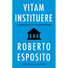 Vitam Instituere: A Genealogy of the Institution