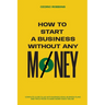 How to start a business without any money - Complete Guide Filled with Business ideas, Business Plans, Tips & Tricks to make money easily online