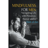 Mindfulness for Men: Mastering the Art of Presence, Humor and a Dash of Zen