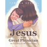 Jesus is the Great Physician: The True Story of a Miraculous Healing