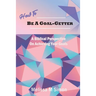 How To Be A Goal-Getter: A Biblical Perspective On Achieving Your Goals