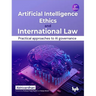 Artificial Intelligence Ethics and International Law -: Practical Approaches to AI Governance