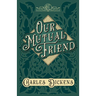 Our Mutual Friend: With Appreciations and Criticisms By G. K. Chesterton