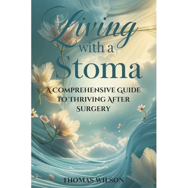 Living with a Stoma: A Comprehensive Guide to Thriving After Surgery
